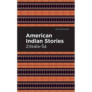 American Indian Stories - (Mint Editions (Native Stories, Indigenous Voices)) by  Zitkala-Sa (Paperback) - 1 of 1