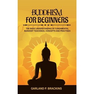 Buddhism For Beginners - by  Garland P Brackins (Paperback) - 1 of 1
