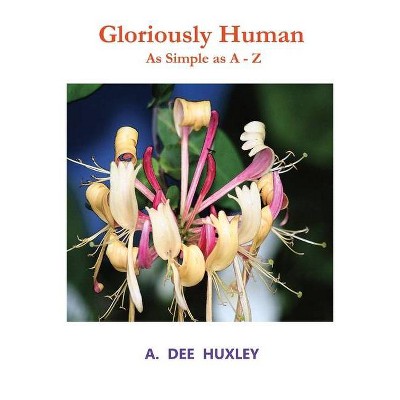 Gloriously Human - by  A Dee Huxley (Paperback)