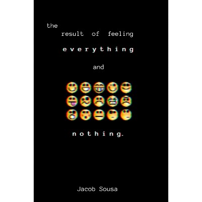 The Result of Feeling Everything and Nothing - by  Jacob L Sousa (Paperback)