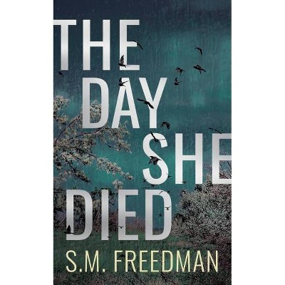 The Day She Died - by  S M Freedman (Paperback)