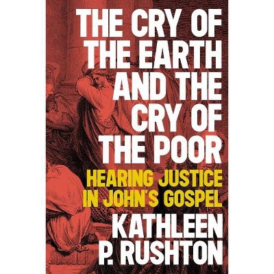 The Cry of the Earth and the Cry of the Poor - by  Kathleen P Rushton (Paperback)