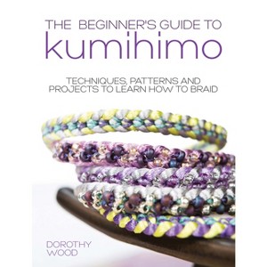 The Beginner's Guide to Kumihimo - by Dorothy Wood - 1 of 1