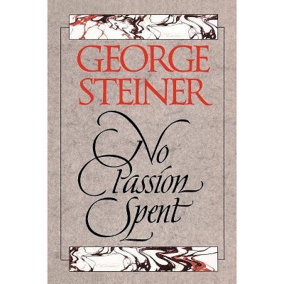 No Passion Spent - by  George Steiner (Paperback)