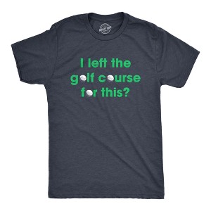 Mens I Left The Golf Course For This T Shirt Funny Saying Golfing Golfer Gift Novelty Tee - Crazy Dog Men's T Shirt - 1 of 4