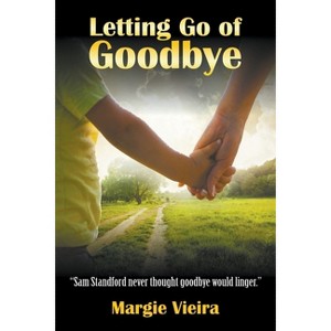 Letting Go of Goodbye - by  Margie Vieira (Paperback) - 1 of 1