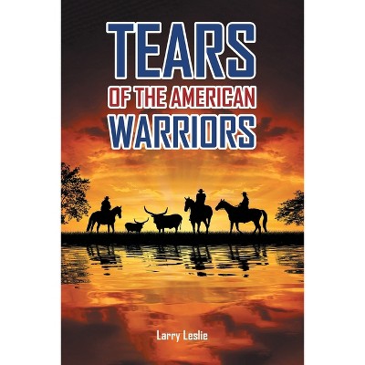 Tears of the American Warriors - by  Larry Leslie (Paperback)
