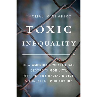 Toxic Inequality - by  Thomas M Shapiro (Hardcover)