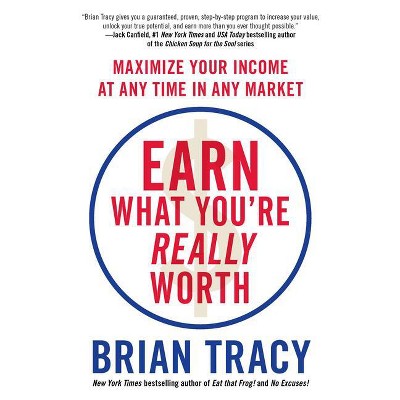 Earn What You're Really Worth - by  Brian Tracy (Paperback)