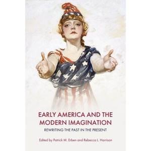 Early America and the Modern Imagination - by  Patrick M Erben & Rebecca L Harrison (Hardcover) - 1 of 1