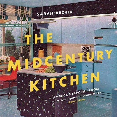 The Midcentury Kitchen - by  Sarah Archer (Hardcover)