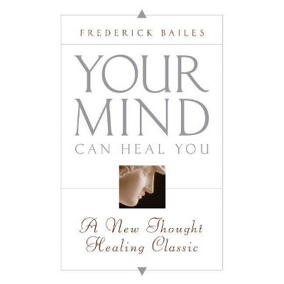 Your Mind Can Heal You - by  Frederick W Bailes (Paperback)