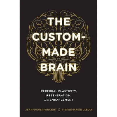 The Custom-Made Brain - by  Jean-Didier Vincent & Pierre-Marie Lledo (Hardcover)