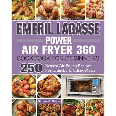 Emeril Lagasse Power Air Fryer 360 Cookbook For Beginners - by  Simon K Brady (Paperback)