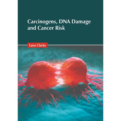 Carcinogens, DNA Damage and Cancer Risk - by  Lana Clarke (Hardcover)