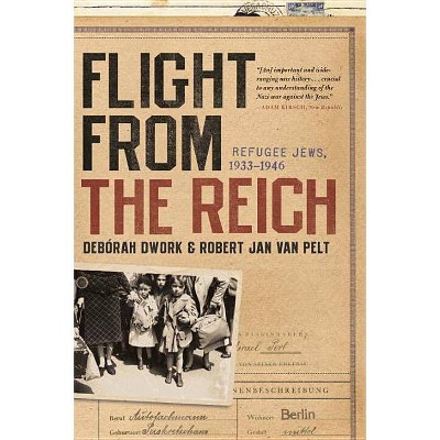 Flight from the Reich - by  Deborah Dwork & Robert Jan Van Pelt (Paperback)