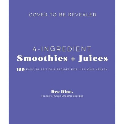 4-Ingredient Smoothies + Juices - by  Dee Dine (Paperback)