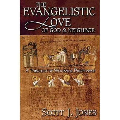 The Evangelistic Love of God & Neighbor - by  Scott J Jones (Paperback)