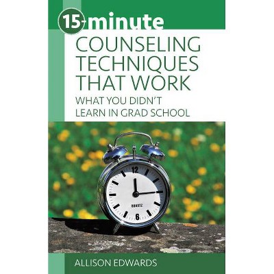 15-Minute Counseling Techniques That Work - (15-Minute Focus) by  Allison Edwards (Paperback)