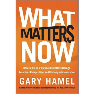 What Matters Now - by  Gary Hamel (Hardcover) - 1 of 1