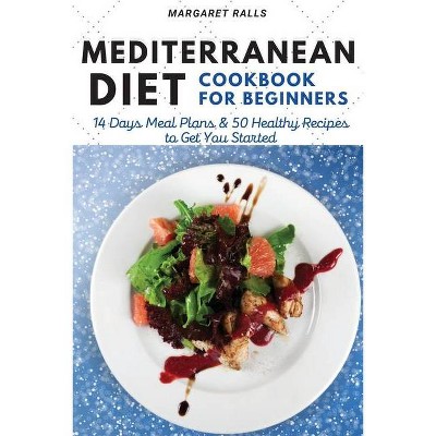 Mediterranean Diet Cookbook for Beginners - (2021) by  Margaret Ralls (Paperback)