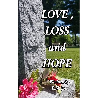 LOVE, LOSS and HOPE - by  Elizabeth Jost (Paperback)