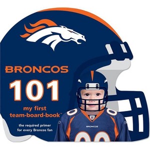 Broncos 101 - (My First Team-Board-Book) by  Brad M Epstein (Board Book) - 1 of 1