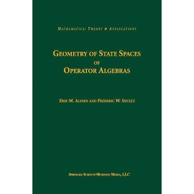 Geometry of State Spaces of Operator Algebras - (Mathematics: Theory & Applications) by  Erik M Alfsen & Frederic W Shultz (Paperback)