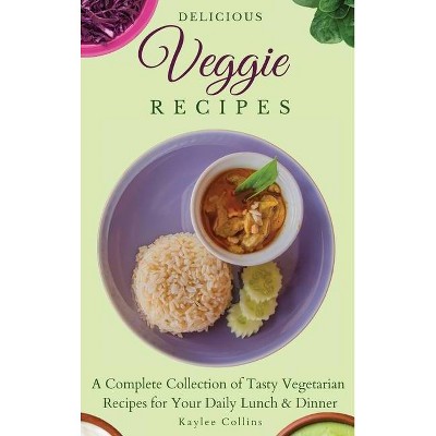 Delicious Veggie Recipes - by  Kaylee Collins (Hardcover)