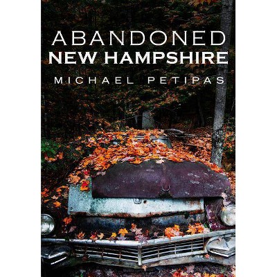 Abandoned New Hampshire - by  Michael Petipas (Paperback)