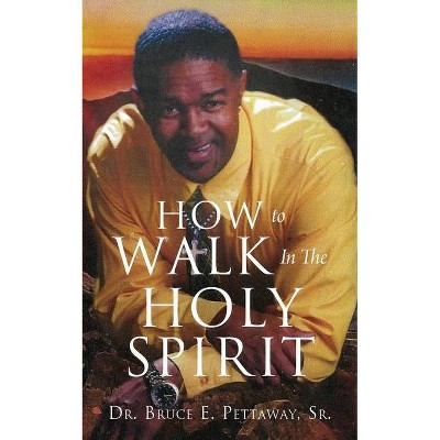 How To Walk In The Holy Spirit - by  Bruce E Pettaway (Paperback)