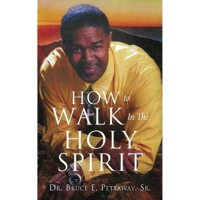 How To Walk In The Holy Spirit - by  Bruce E Pettaway (Paperback)