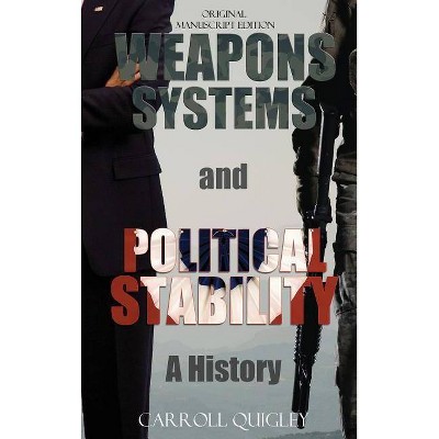 Weapons Systems and Political Stability - by  Carroll Quigley (Hardcover)