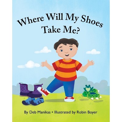 Where Will My Shoes Take Me? - by  Deb Manikas (Paperback)