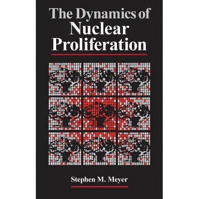 The Dynamics of Nuclear Proliferation - by  Stephen M Meyer (Paperback)