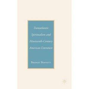 Transatlantic Spiritualism and Nineteenth-Century American Literature - by  B Bennett (Hardcover) - 1 of 1