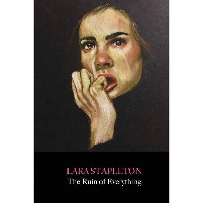 The Ruin of Everything - by  Lara Stapleton (Paperback)