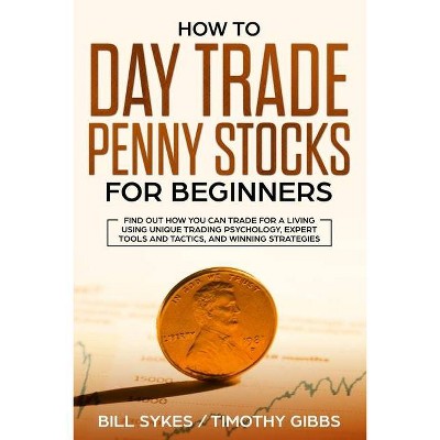 How to Day Trade Penny Stocks for Beginners - by  Sykes Bill & Gibbs Timothy (Paperback)