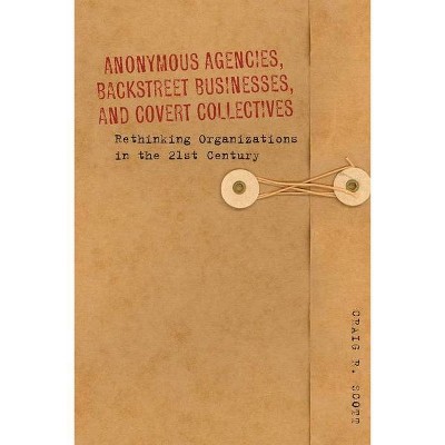 Anonymous Agencies, Backstreet Businesses, and Covert Collectives - by  Craig Scott (Hardcover)