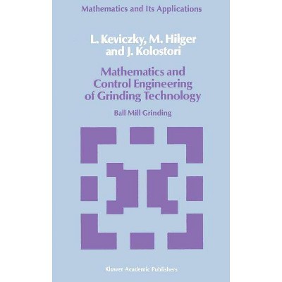 Mathematics and Control Engineering of Grinding Technology - (Mathematics and Its Applications) by  L Keviczky & M Hilger & J Kolostori (Hardcover)