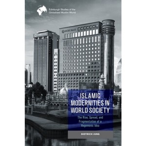 Islamic Modernities in World Society - (Edinburgh Studies of the Globalised Muslim World) by  Dietrich Jung (Hardcover) - 1 of 1