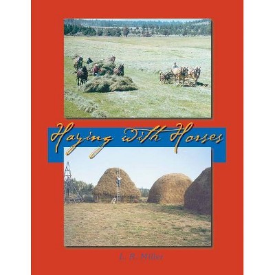 Haying With Horses - by  Lynn R Miller (Paperback)
