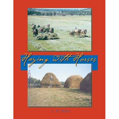 Haying With Horses - by  Lynn R Miller (Paperback)