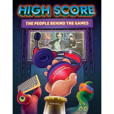 High Score: The Players and People Behind the Games - (Gaming and Esports) by  Kaitlyn Duling (Hardcover)