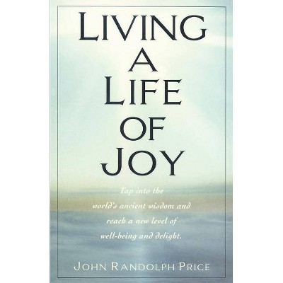 Living a Life of Joy - by  John Randolph Price (Paperback)