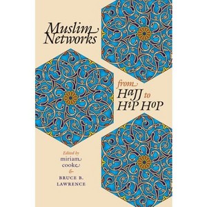 Muslim Networks from Hajj to Hip Hop - (Islamic Civilization and Muslim Networks) by  Miriam Cooke & Bruce B Lawrence (Paperback) - 1 of 1