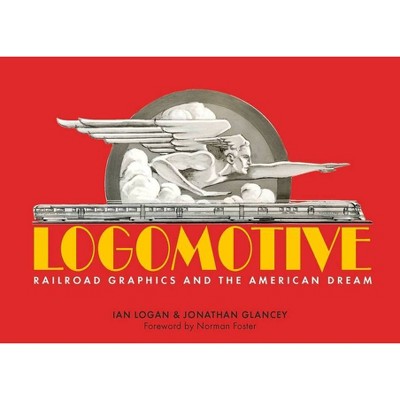 Logomotive - by  Jonathan Glancey & Ian Logan (Hardcover)