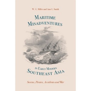 Maritime Misadventures in Early Modern Southeast Asia - (Worlds of the East India Company) by  W G Miller & Ann G Smith (Hardcover) - 1 of 1