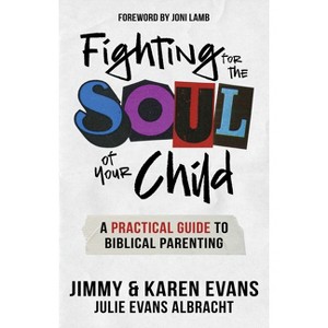 Fighting for the Soul of Your Child - by  Jimmy Evans & Karen Evans & Julie Evans Albracht (Paperback) - 1 of 1
