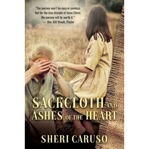 Sackcloth and Ashes of the Heart - by  Sheri Caruso (Paperback) - 1 of 1